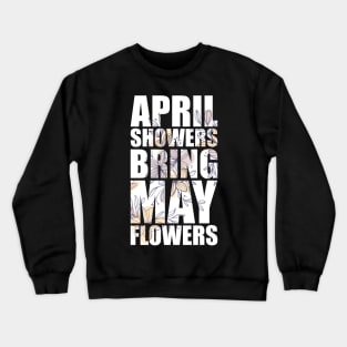 April Showers Bring May Flowers FLOWER-1 Crewneck Sweatshirt